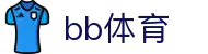 bb体育官方入口 - 中文资讯入口